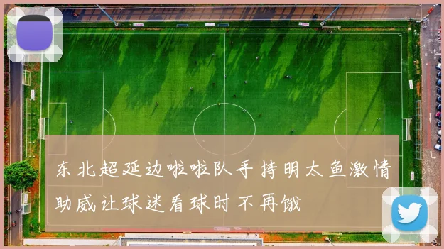 东北超延边啦啦队手持明太鱼激情助威让球迷看球时不再饿